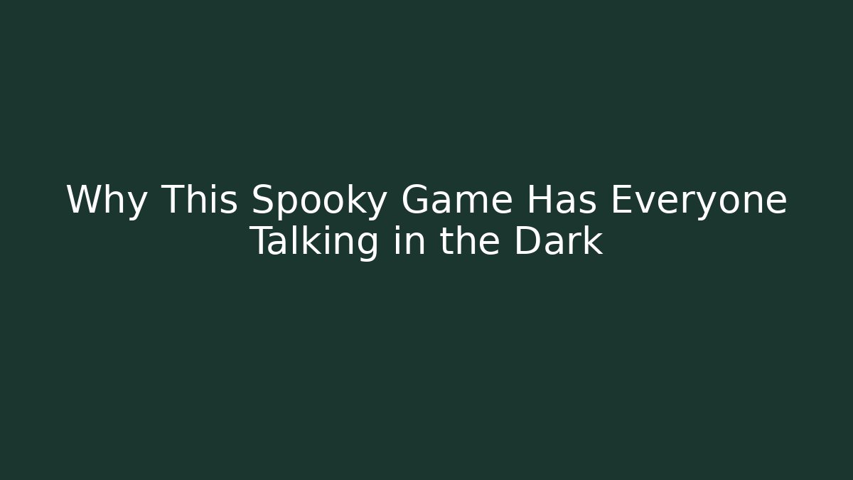 Why This Spooky Game Has Everyone Talking in the Dark