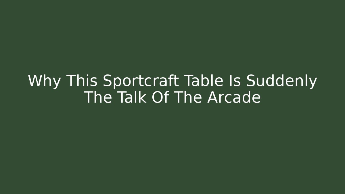 Why This Sportcraft Table Is Suddenly The Talk Of The Arcade
