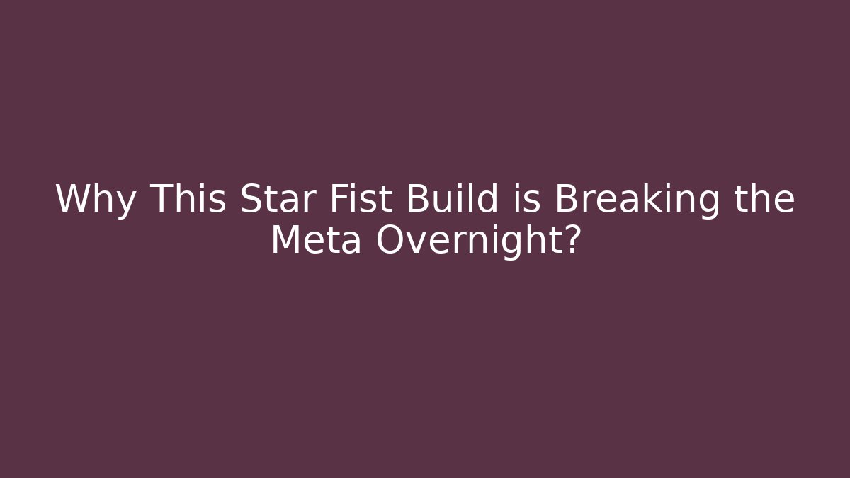 Why This Star Fist Build is Breaking the Meta Overnight?