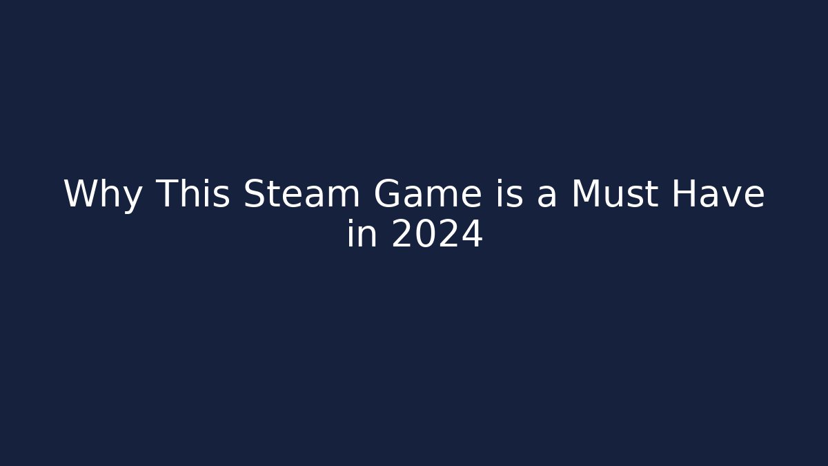 Why This Steam Game is a Must Have in 2024 - Método de Aprovação