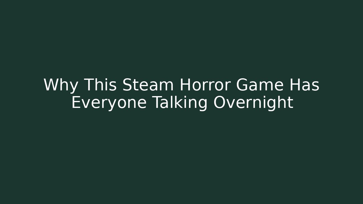 Why This Steam Horror Game Has Everyone Talking Overnight