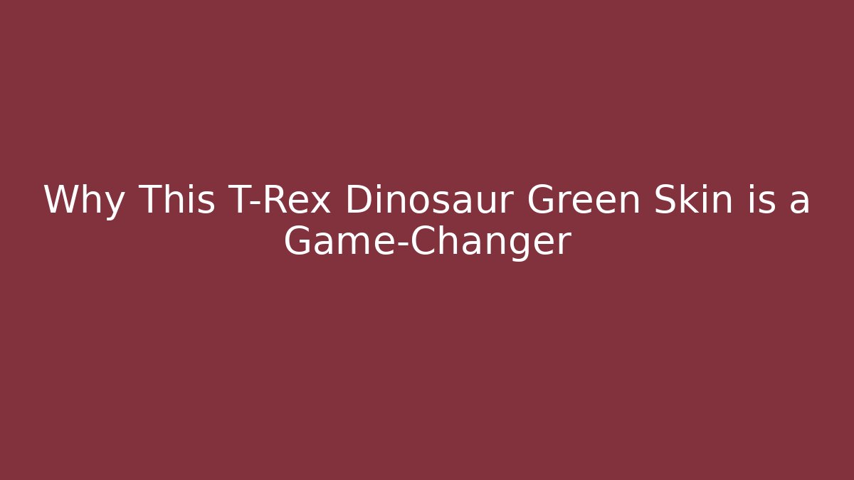 Why This T-Rex Dinosaur Green Skin is a Game-Changer