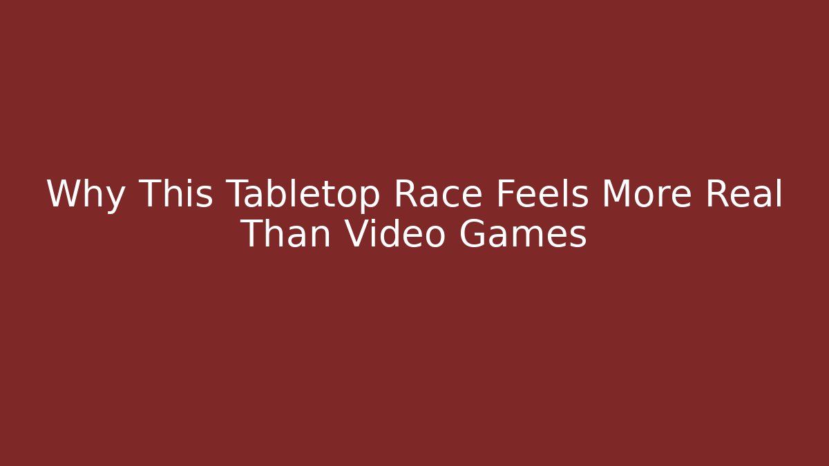 Why This Tabletop Race Feels More Real Than Video Games - Método de Aprovação