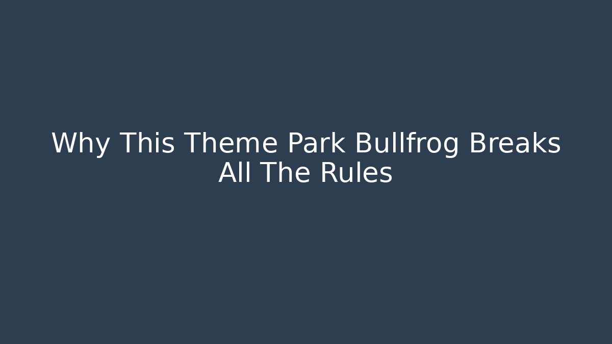 Why This Theme Park Bullfrog Breaks All The Rules