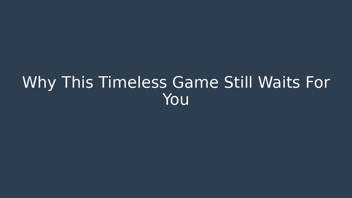 Why This Timeless Game Still Waits For You