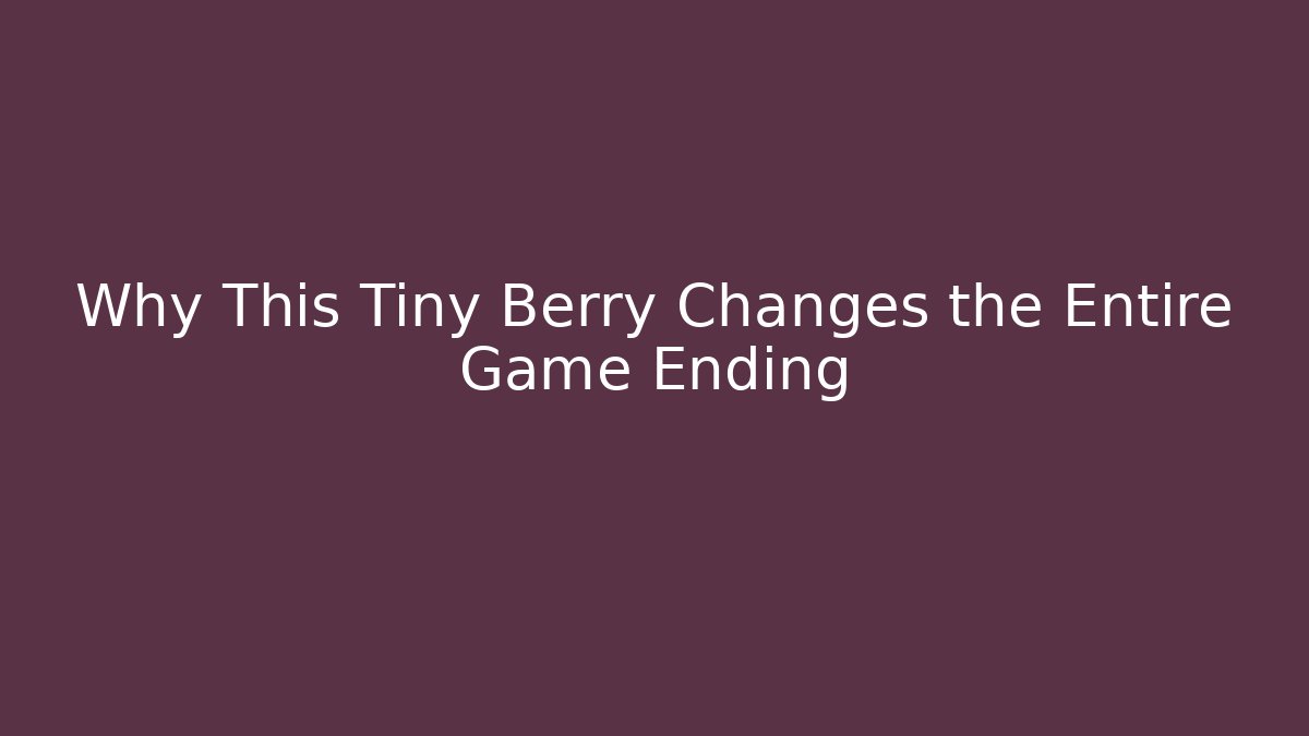 Why This Tiny Berry Changes the Entire Game Ending