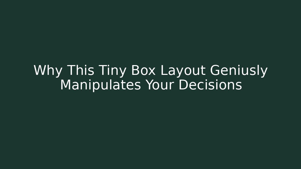 Why This Tiny Box Layout Geniusly Manipulates Your Decisions