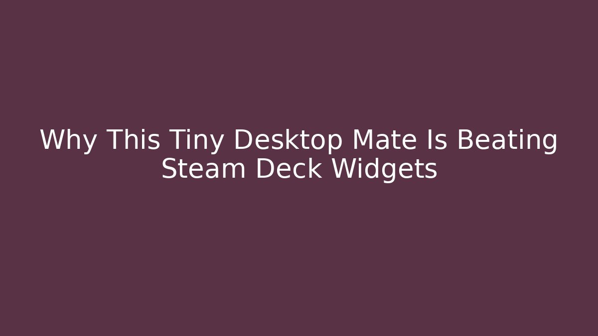 Why This Tiny Desktop Mate Is Beating Steam Deck Widgets