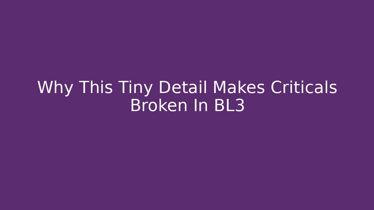 Why This Tiny Detail Makes Criticals Broken In BL3