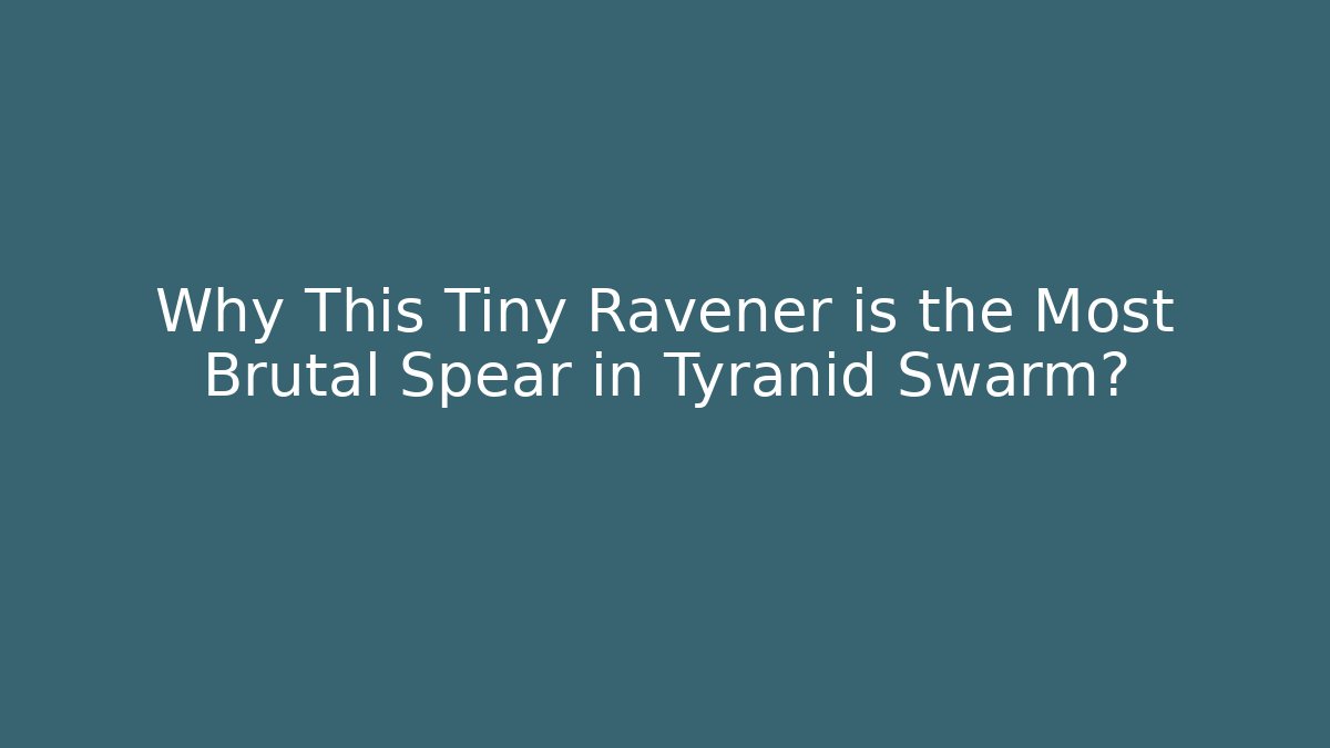 Why This Tiny Ravener is the Most Brutal Spear in Tyranid Swarm?