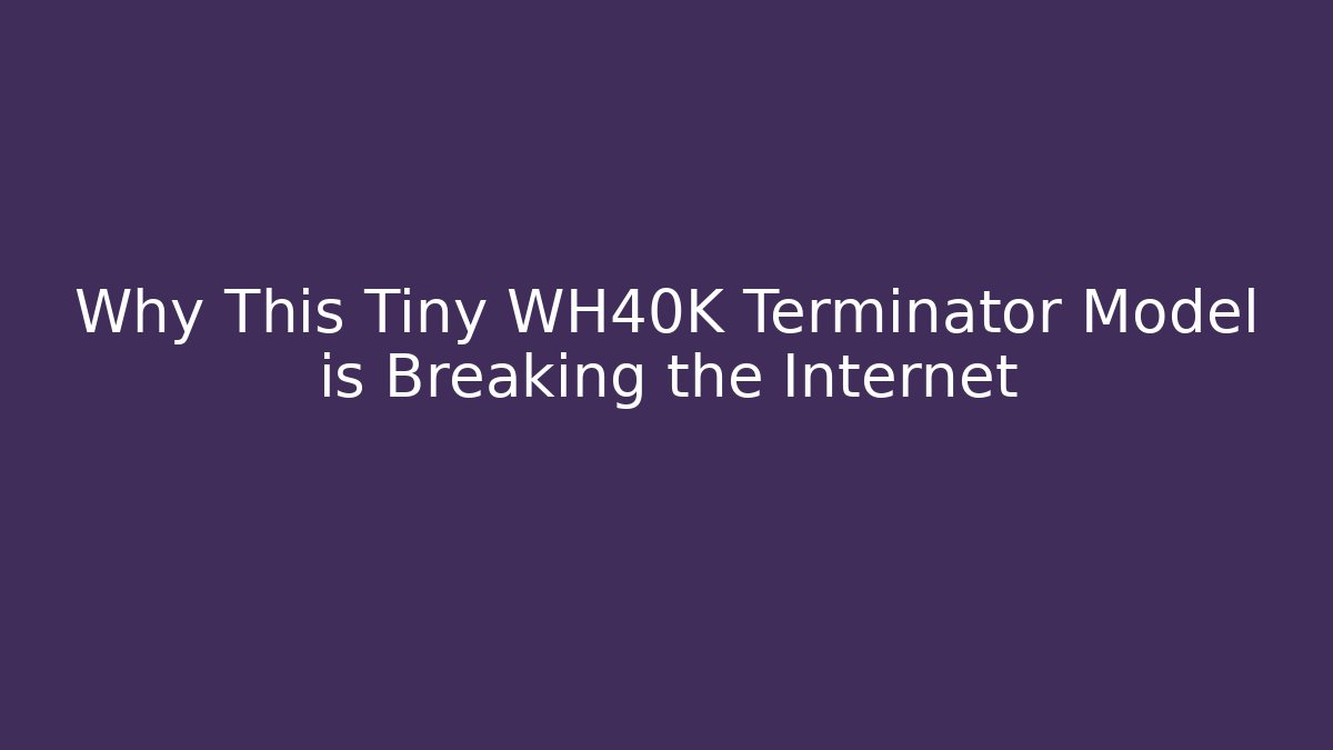Why This Tiny WH40K Terminator Model is Breaking the Internet