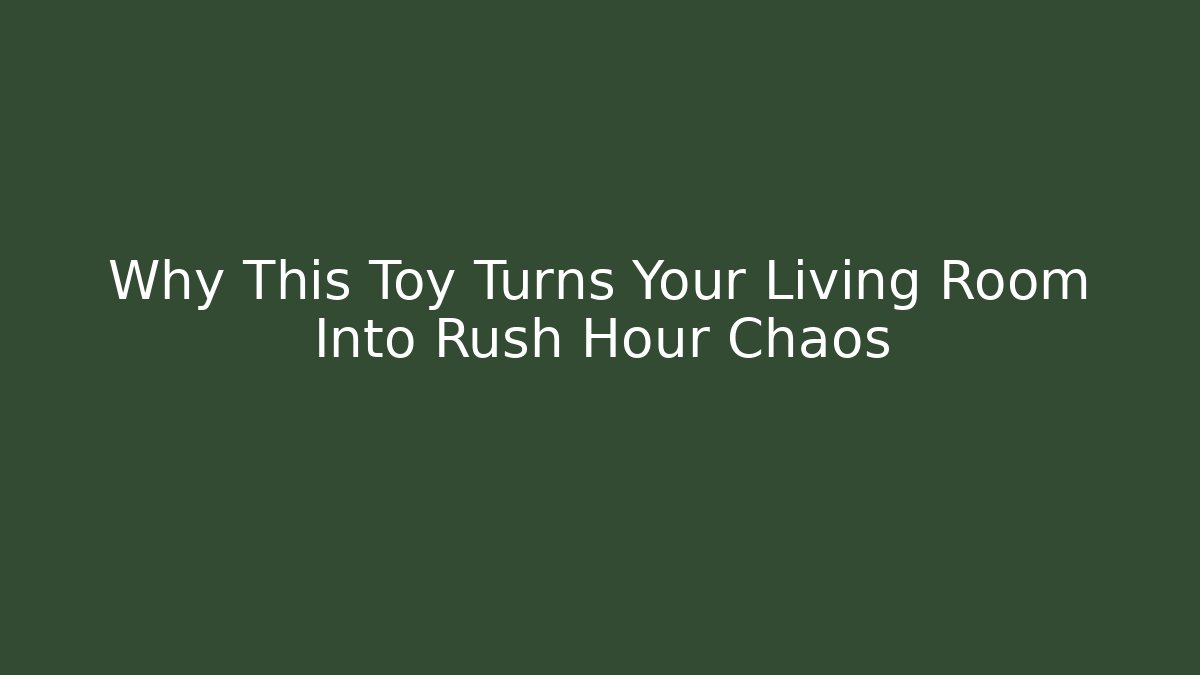 Why This Toy Turns Your Living Room Into Rush Hour Chaos