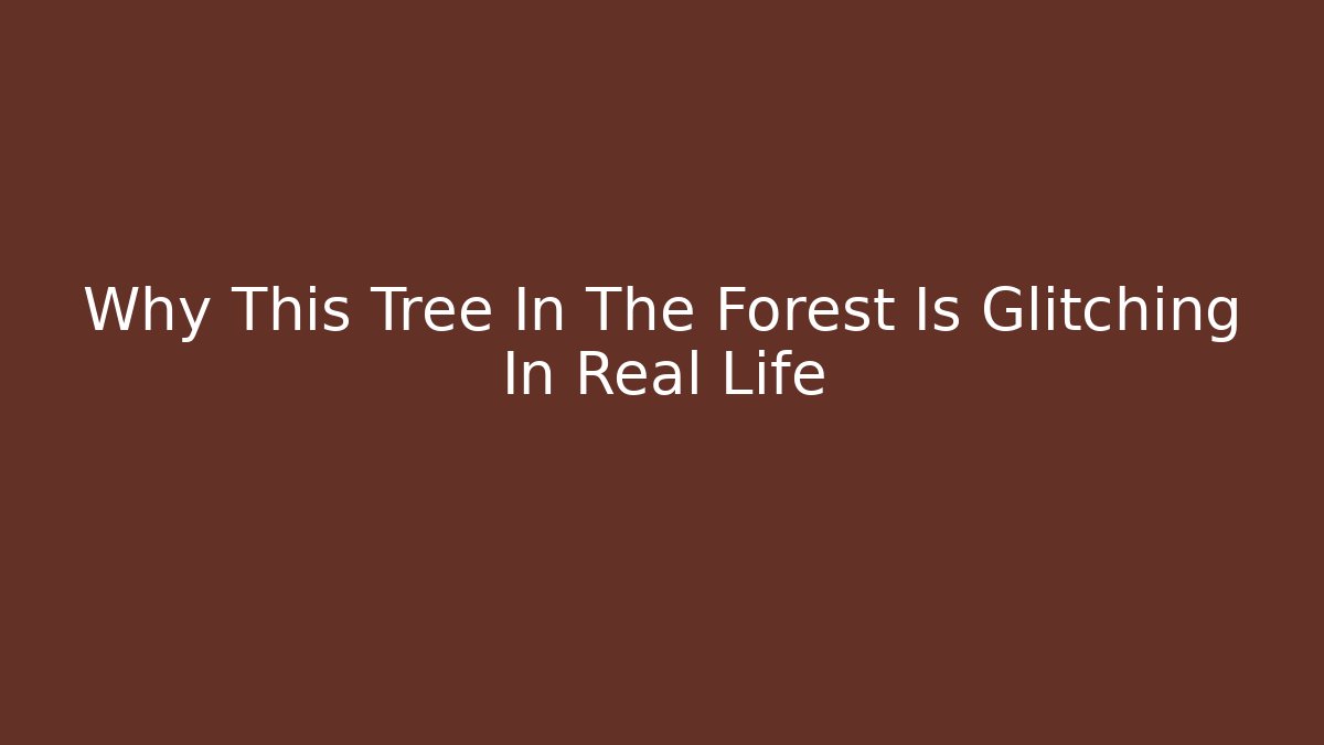 Why This Tree In The Forest Is Glitching In Real Life