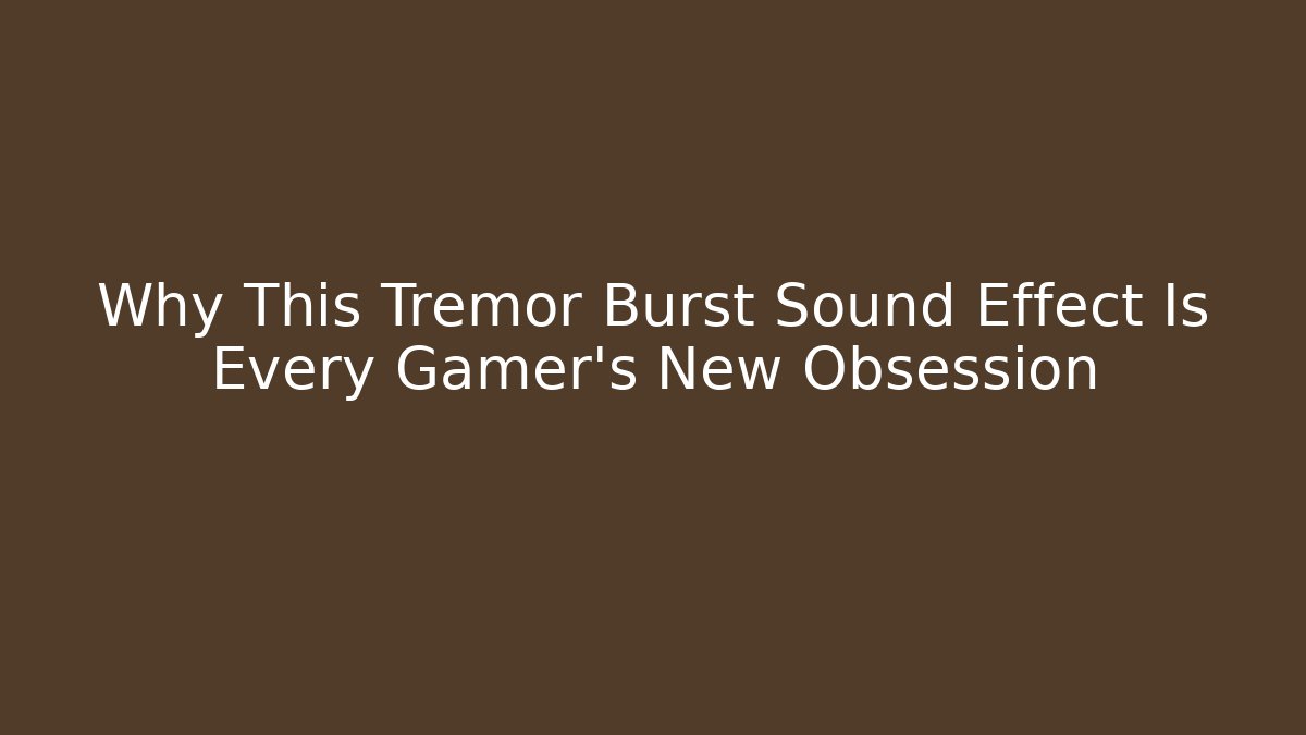 Why This Tremor Burst Sound Effect Is Every Gamer’s New Obsession