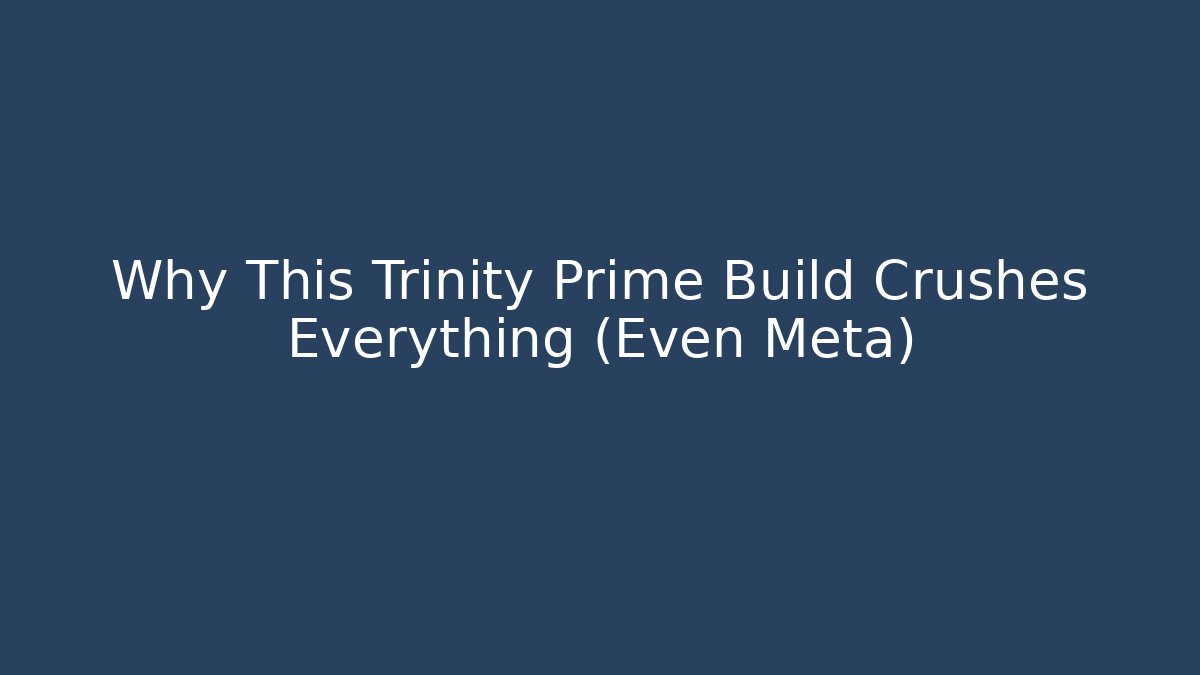 Why This Trinity Prime Build Crushes Everything (Even Meta)