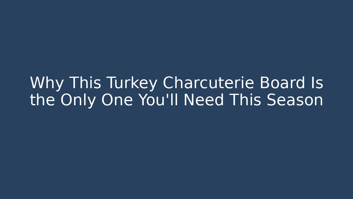 Why This Turkey Charcuterie Board Is the Only One You'll Need This Season