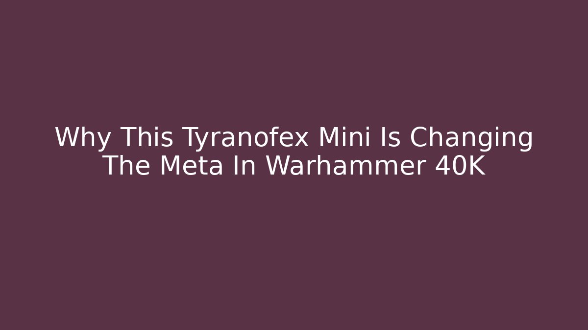 Why This Tyranofex Mini Is Changing The Meta In Warhammer 40K