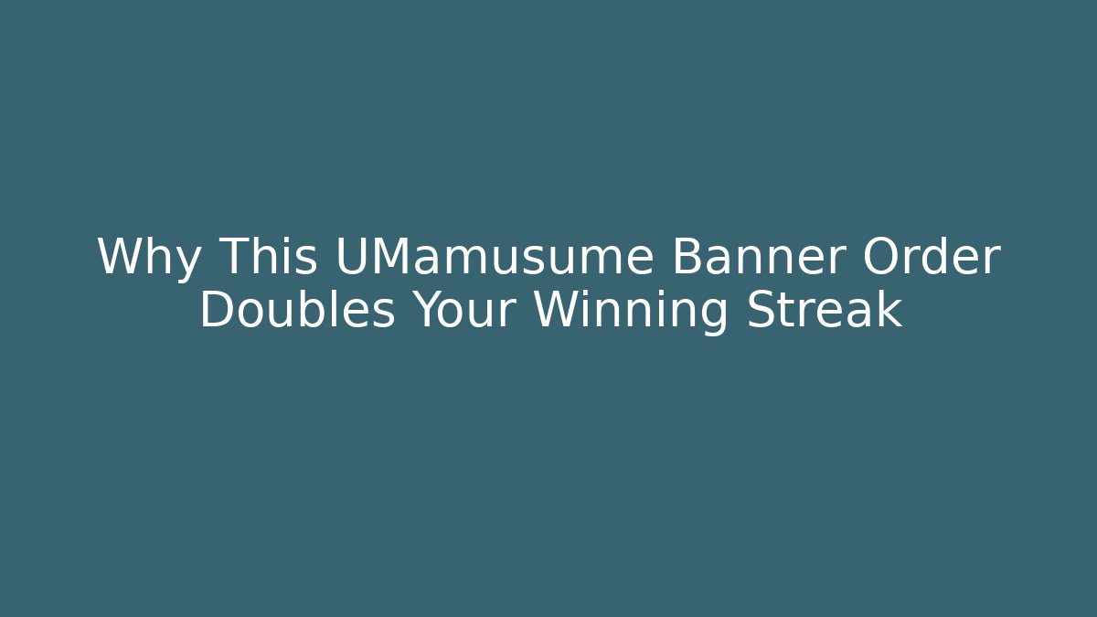 Why This UMamusume Banner Order Doubles Your Winning Streak
