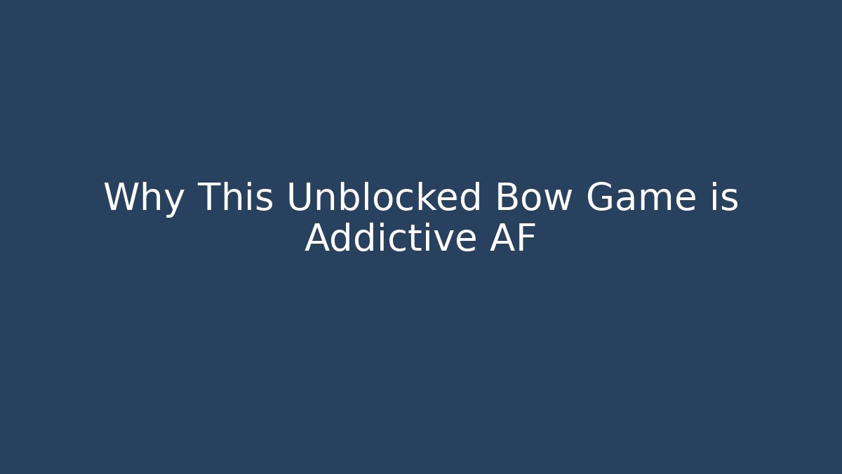 Why This Unblocked Bow Game is Addictive AF