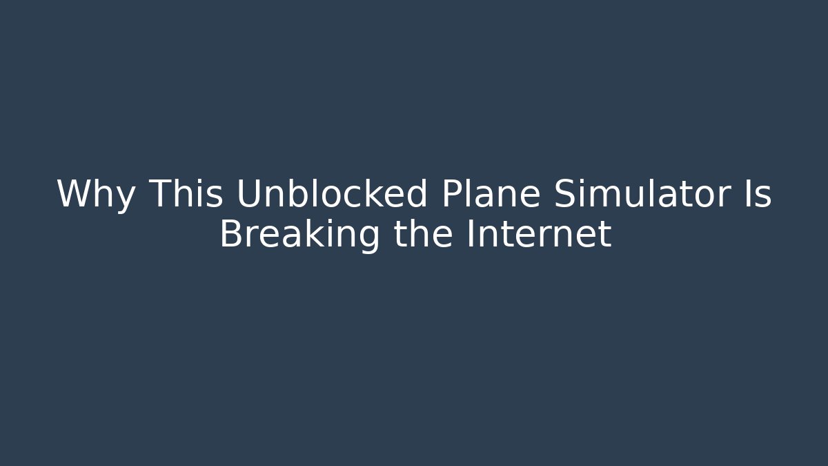 Why This Unblocked Plane Simulator Is Breaking the Internet