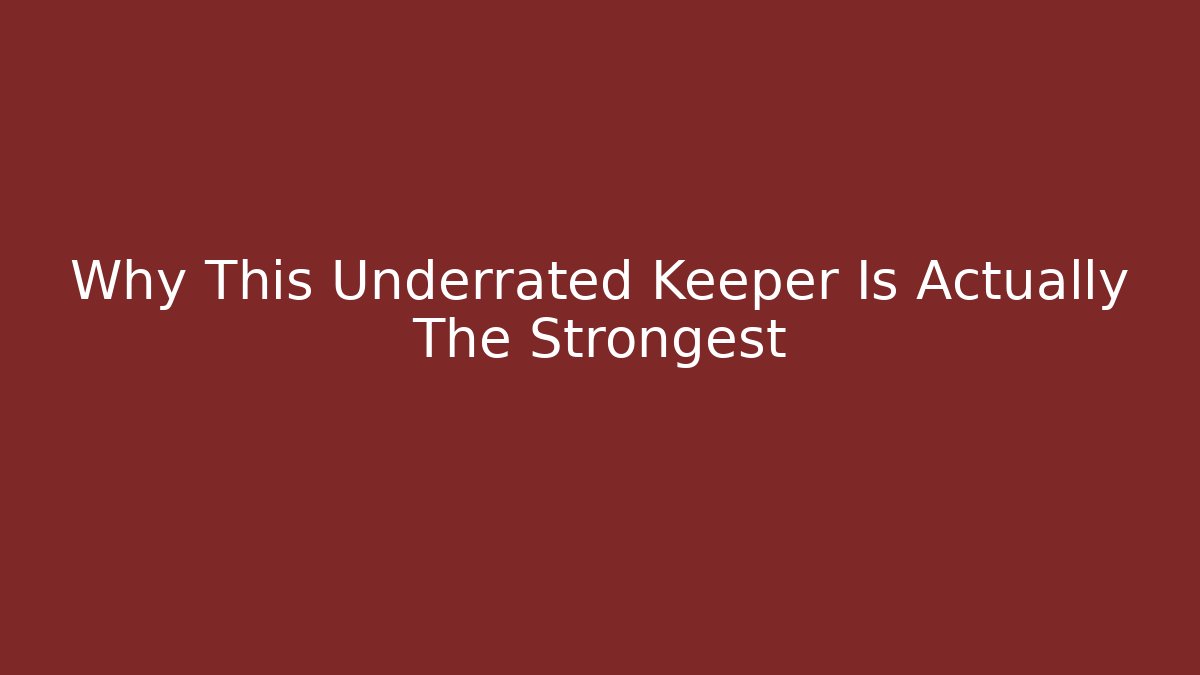 Why This Underrated Keeper Is Actually The Strongest