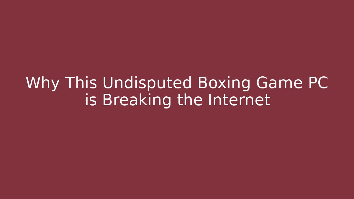 Why This Undisputed Boxing Game PC is Breaking the Internet - Método de Aprovação