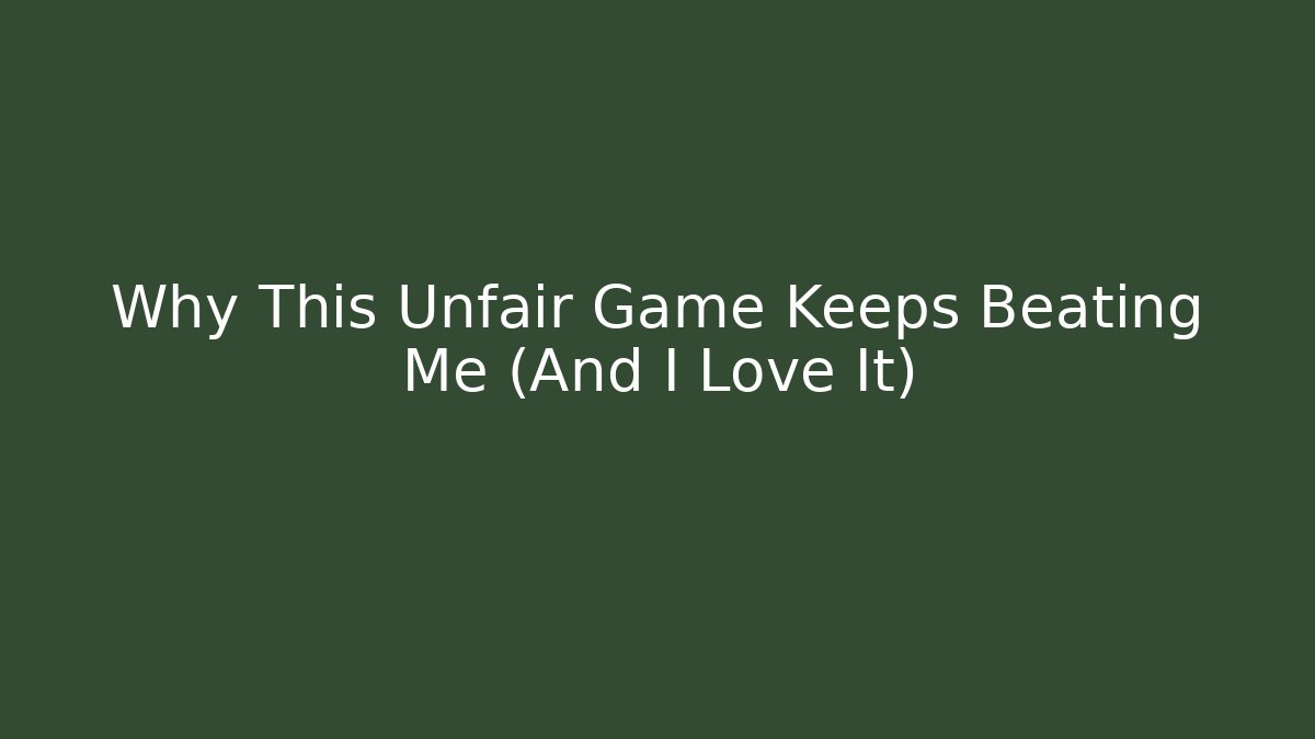 Why This Unfair Game Keeps Beating Me (And I Love It)