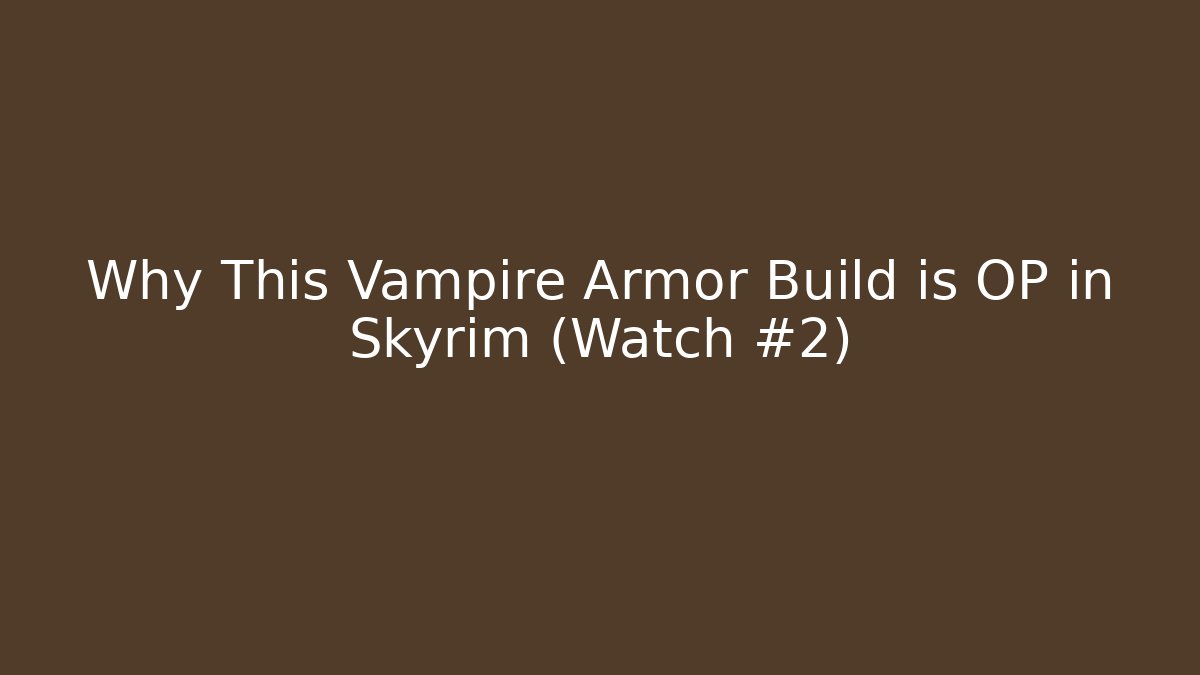 Why This Vampire Armor Build is OP in Skyrim (Watch #2)