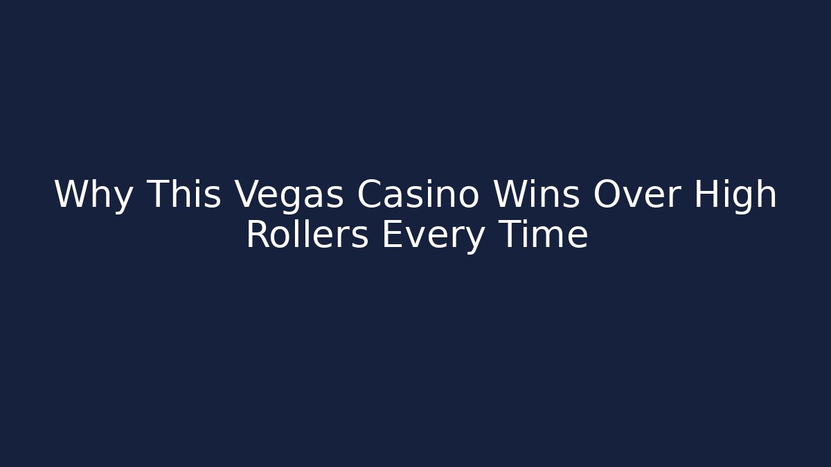 Why This Vegas Casino Wins Over High Rollers Every Time