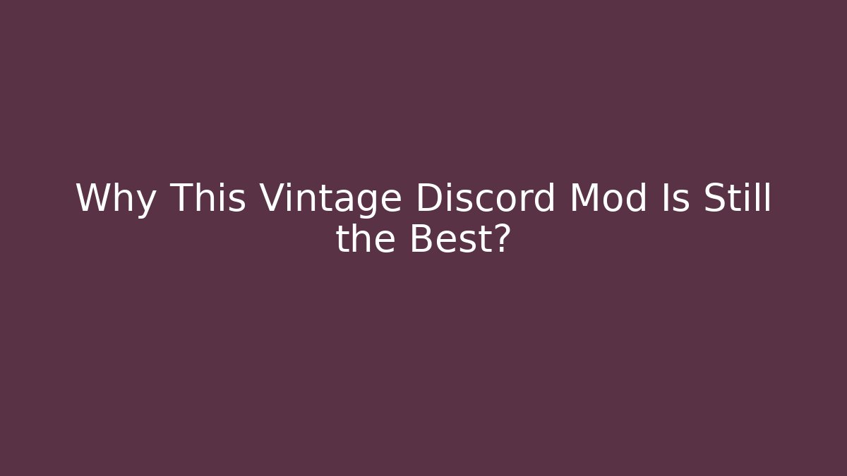 Why This Vintage Discord Mod Is Still the Best?