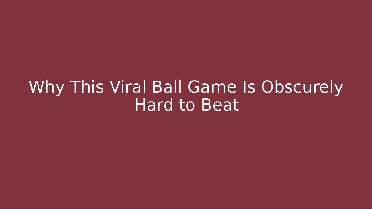 Why This Viral Ball Game Is Obscurely Hard to Beat - Método de Aprovação