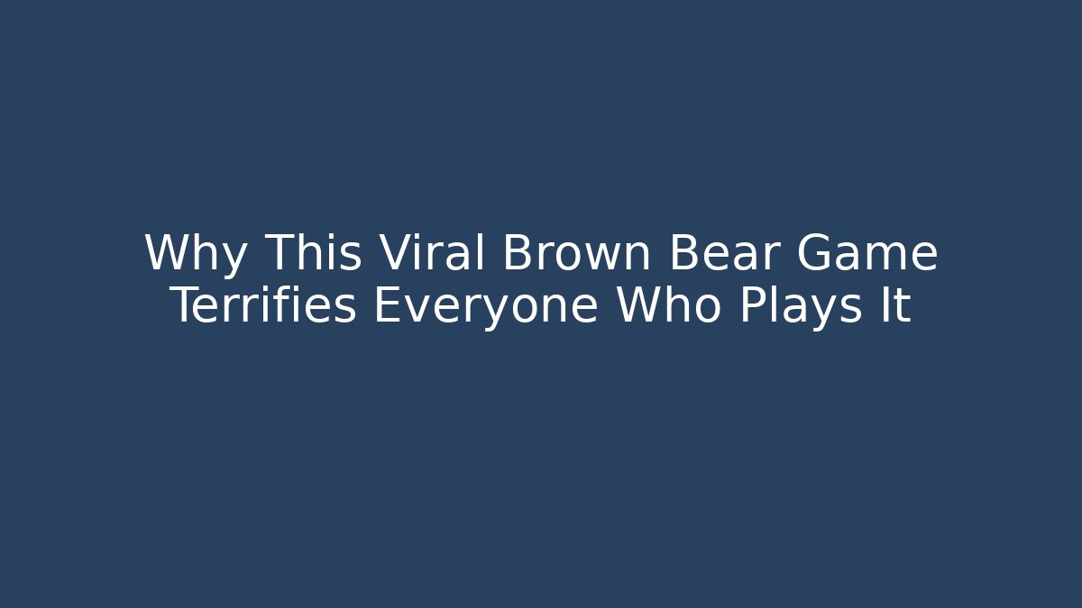 Why This Viral Brown Bear Game Terrifies Everyone Who Plays It