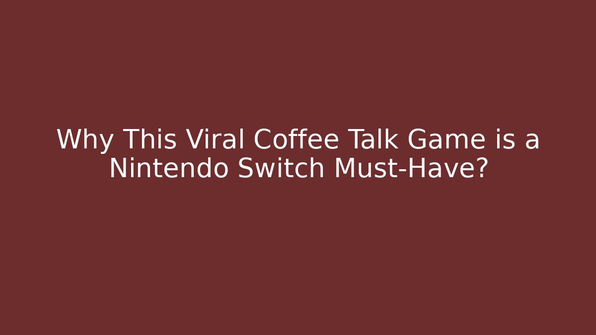 Why This Viral Coffee Talk Game is a Nintendo Switch Must-Have?