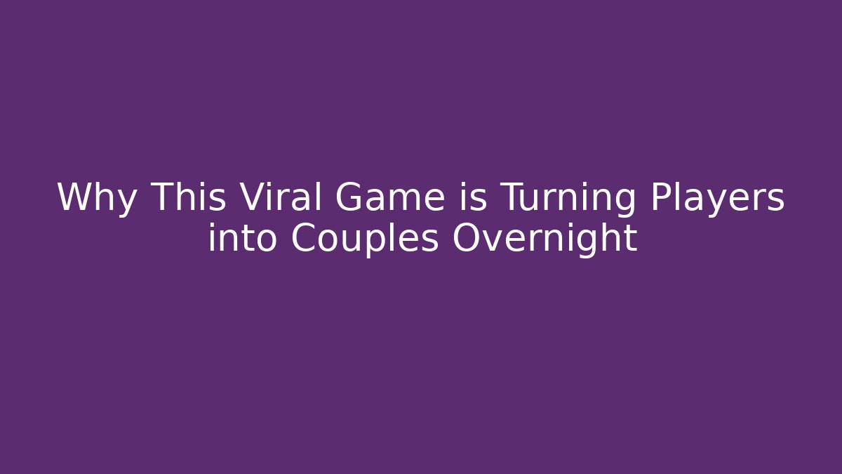 Why This Viral Game is Turning Players into Couples Overnight