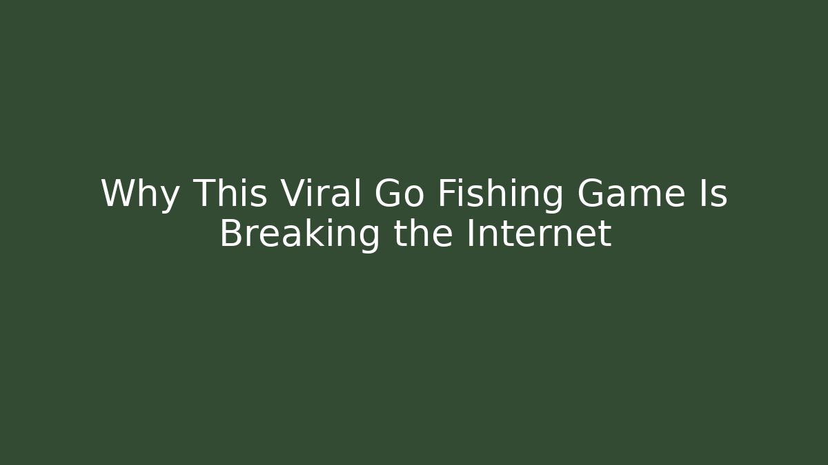 Why This Viral Go Fishing Game Is Breaking the Internet