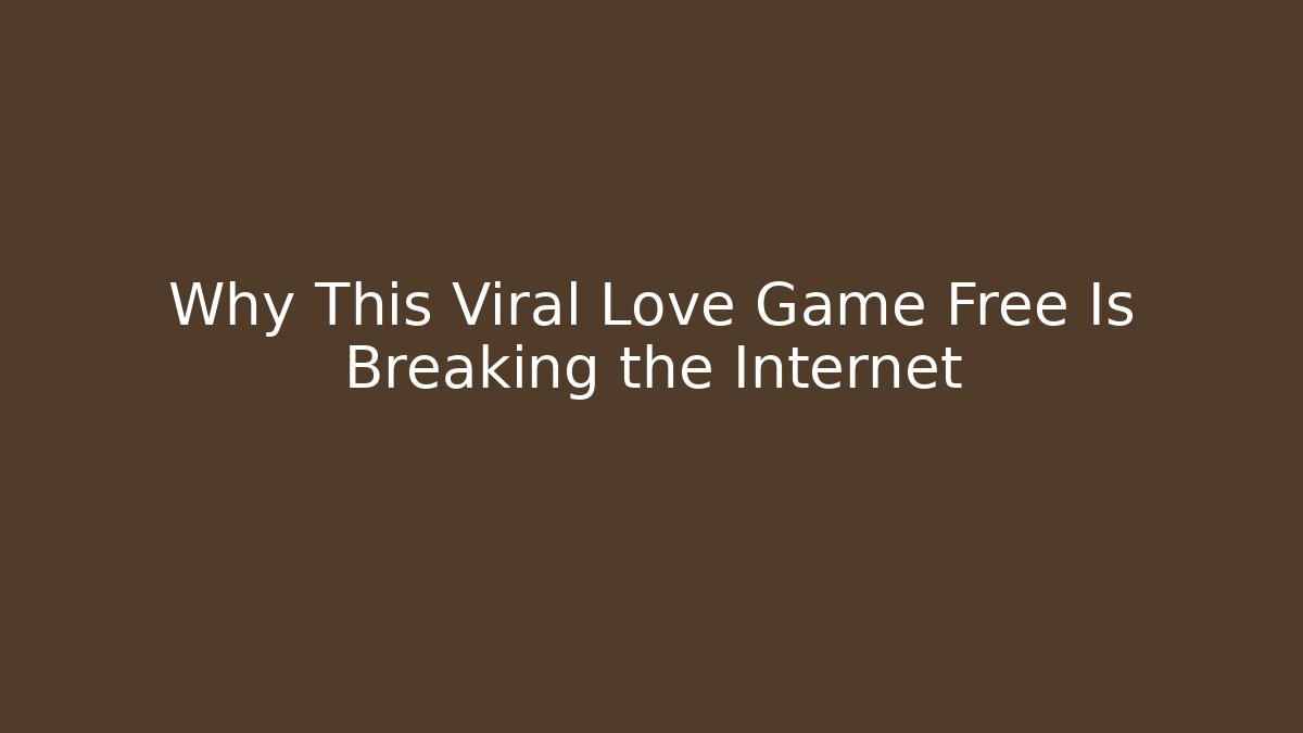 Why This Viral Love Game Free Is Breaking the Internet