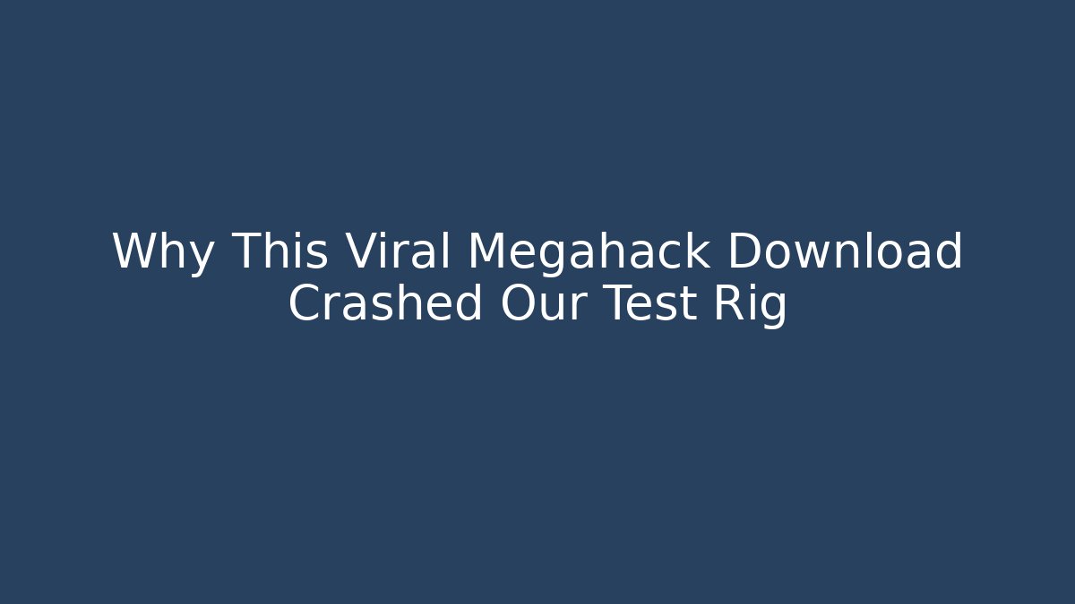 Why This Viral Megahack Download Crashed Our Test Rig
