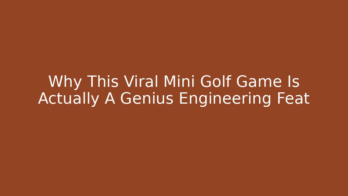 Why This Viral Mini Golf Game Is Actually A Genius Engineering Feat