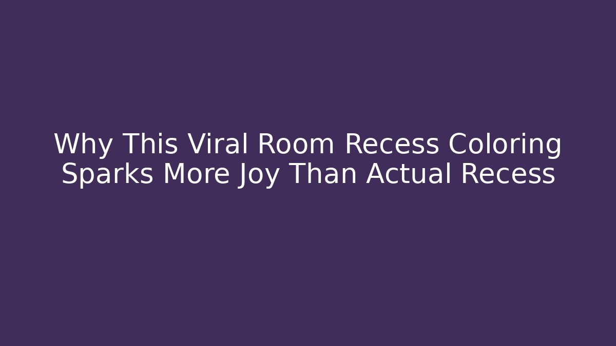 Why This Viral Room Recess Coloring Sparks More Joy Than Actual Recess