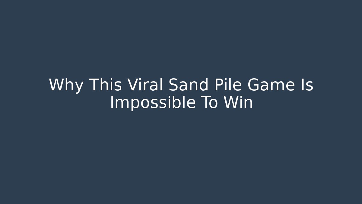 Why This Viral Sand Pile Game Is Impossible To Win