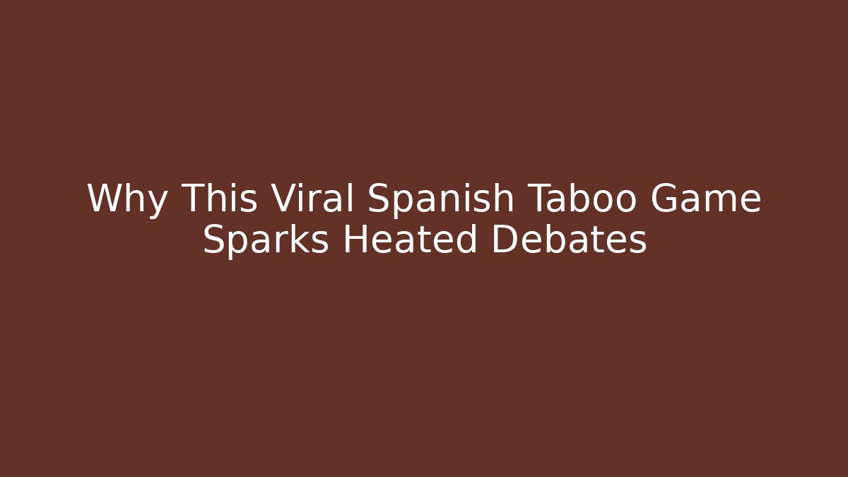 Why This Viral Spanish Taboo Game Sparks Heated Debates