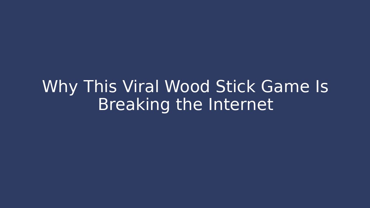 Why This Viral Wood Stick Game Is Breaking the Internet