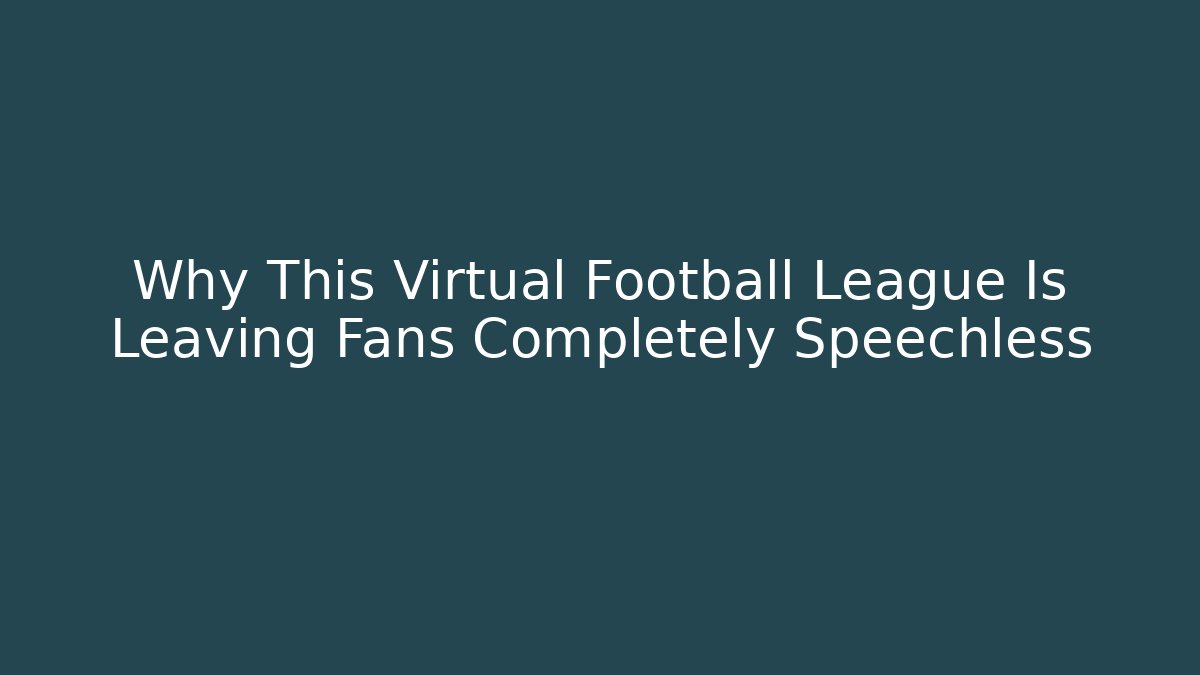 Why This Virtual Football League Is Leaving Fans Completely Speechless