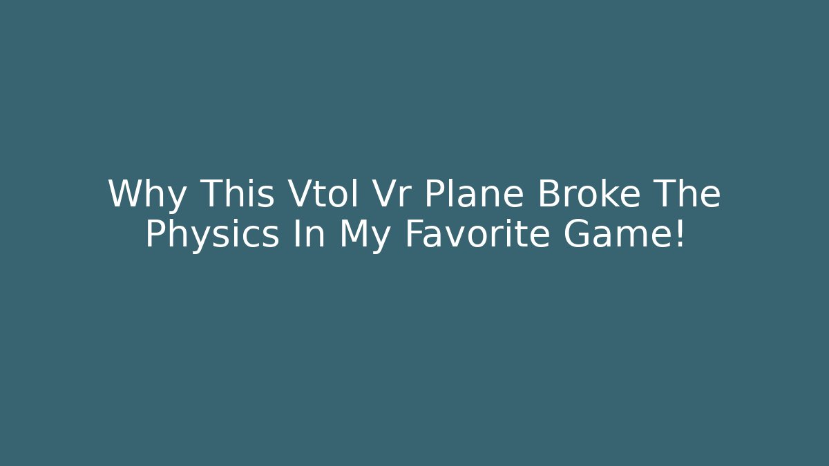 Why This Vtol Vr Plane Broke The Physics In My Favorite Game!