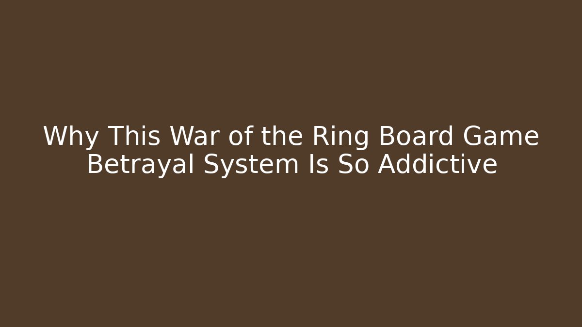Why This War of the Ring Board Game Betrayal System Is So Addictive