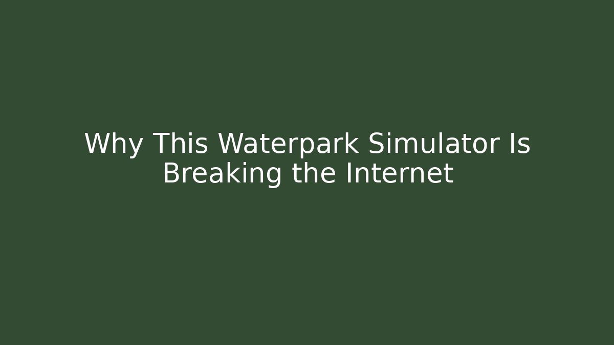 Why This Waterpark Simulator Is Breaking the Internet - Método de Aprovação