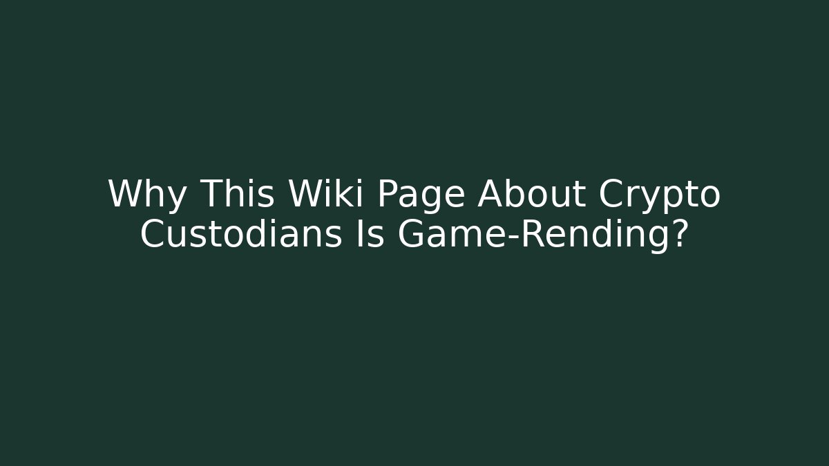 Why This Wiki Page About Crypto Custodians Is Game-Rending?