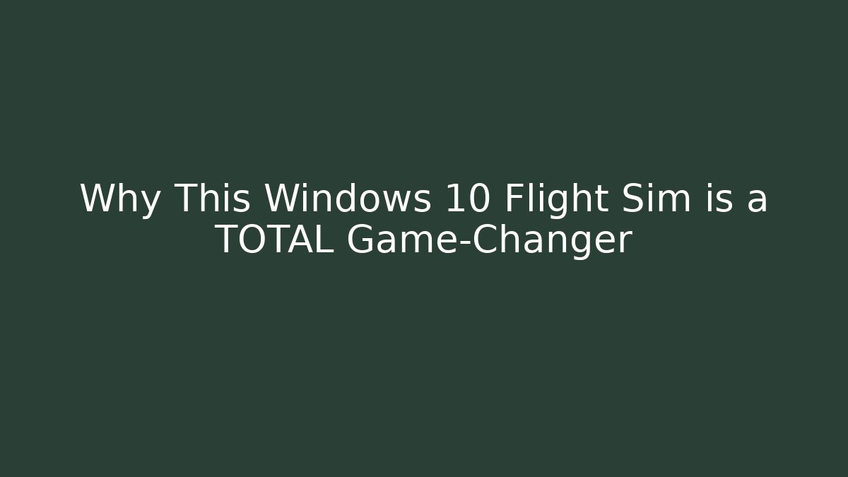 Why This Windows 10 Flight Sim is a TOTAL Game-Changer