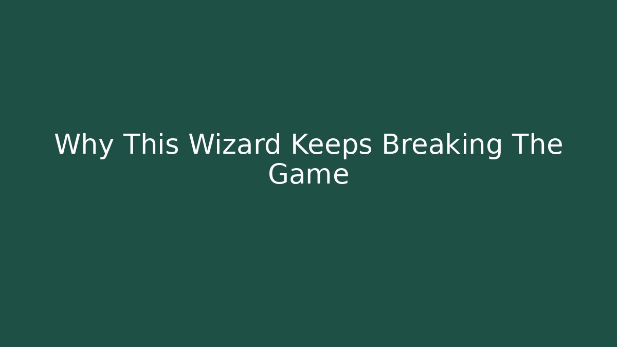 Why This Wizard Keeps Breaking The Game