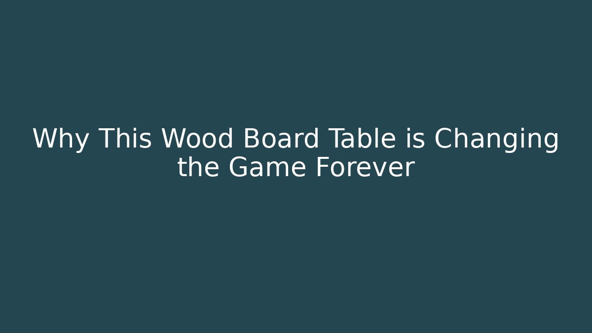 Why This Wood Board Table is Changing the Game Forever